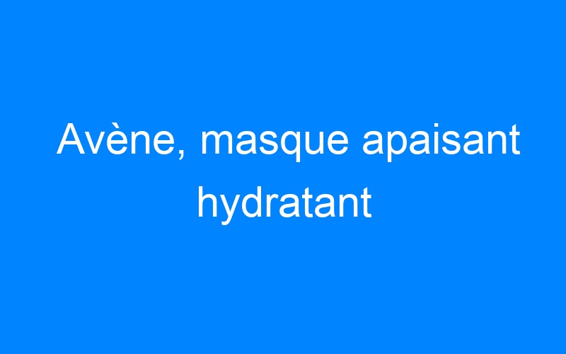 You are currently viewing Avène, masque apaisant hydratant