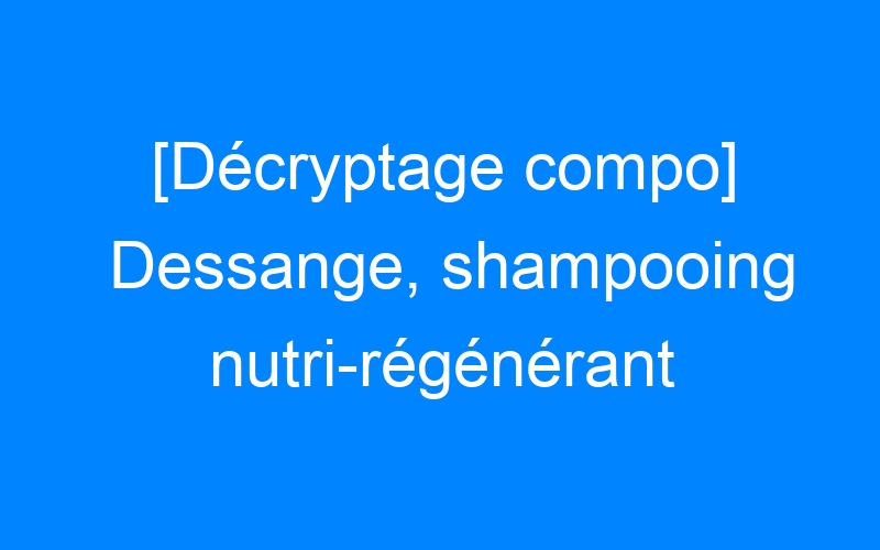 You are currently viewing [Décryptage compo] Dessange, shampooing nutri-régénérant Prodig’huile