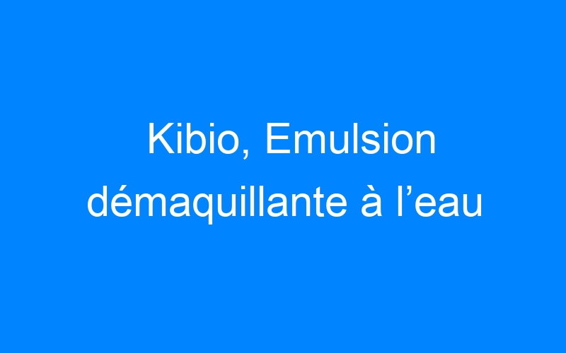 Kibio, Emulsion démaquillante à l’eau