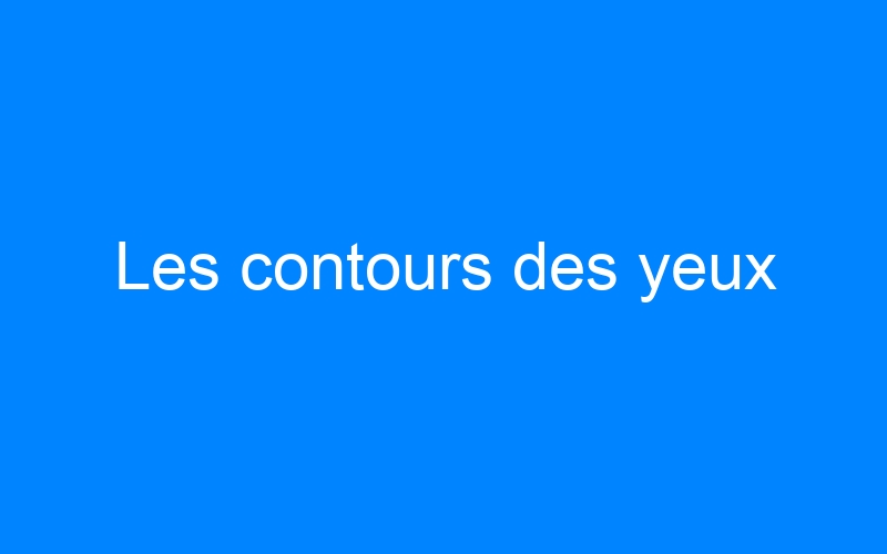 You are currently viewing Les contours des yeux