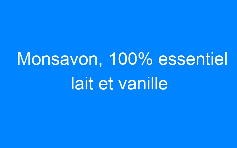 You are currently viewing Monsavon, 100% essentiel lait et vanille