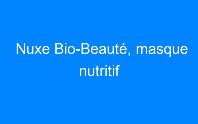 Nuxe Bio-Beauté, masque nutritif