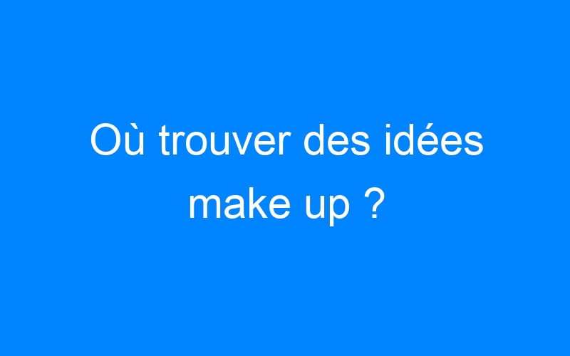 You are currently viewing Où trouver des idées make up ?