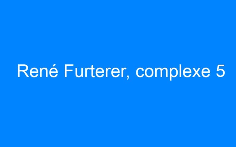 René Furterer, complexe 5