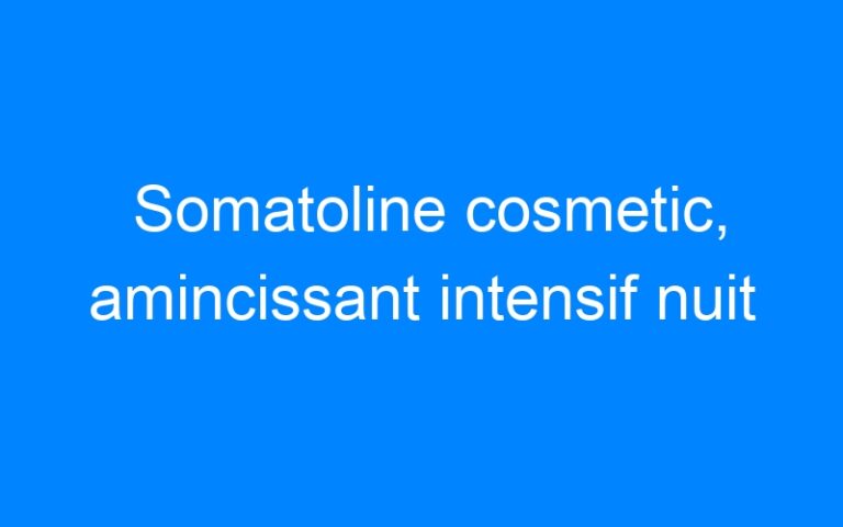 Lire la suite à propos de l’article Somatoline cosmetic, amincissant intensif nuit